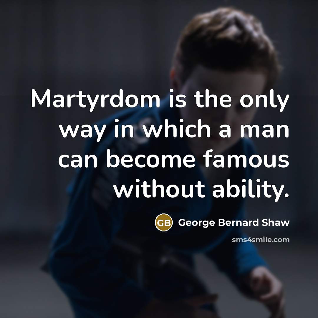 “Martyrdom is the only way in which a man can…” quote by George Bernard Shaw