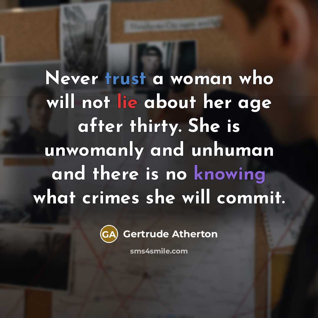“Never trust a woman who will not lie about her…” quote by Gertrude Atherton