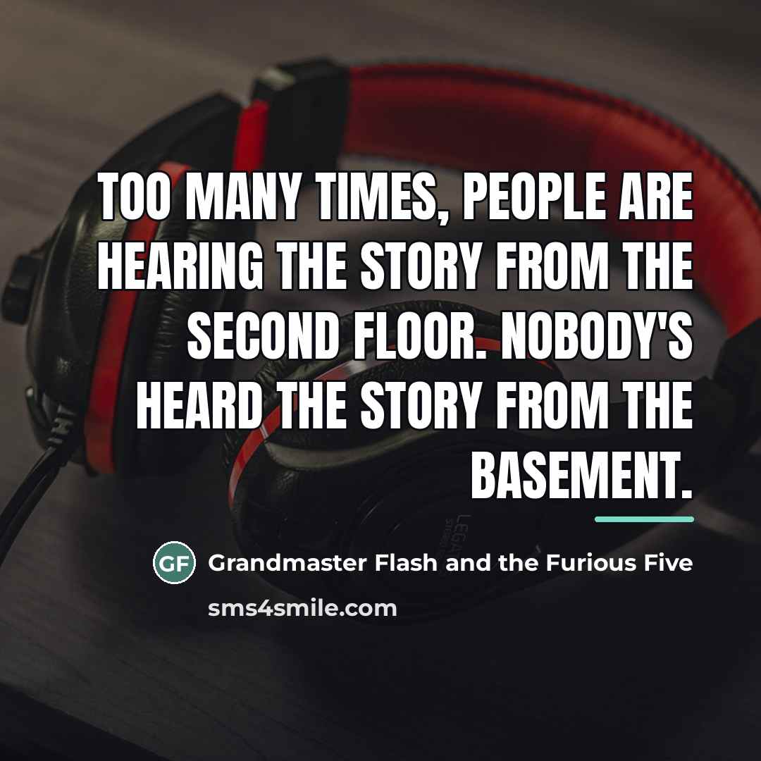 “Too many times, people are hearing the story from the…” quote by Grandmaster Flash and the Furious Five