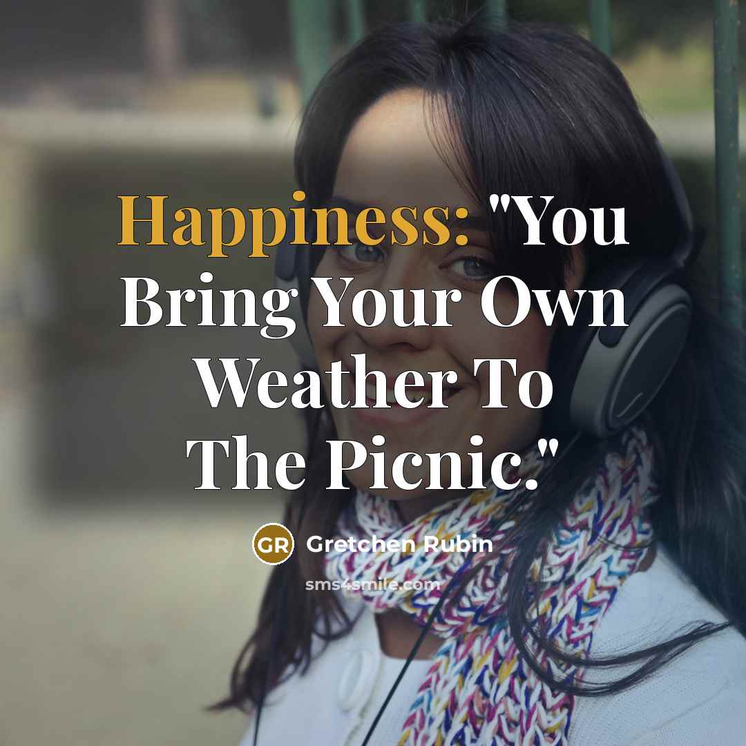 “Happiness: "You Bring Your Own Weather To The Picnic."…” quote by Gretchen Rubin