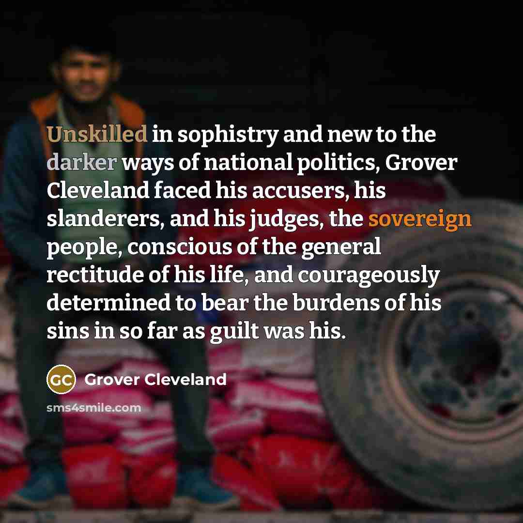 “Unskilled in sophistry and new to the darker ways of…” quote by Grover Cleveland