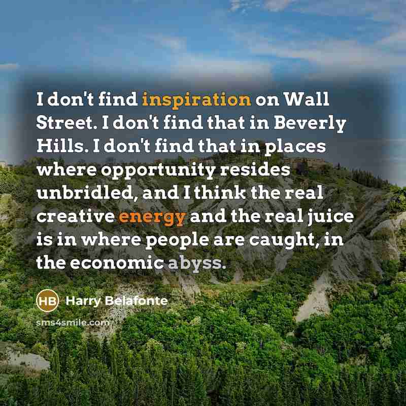 “I don't find inspiration on Wall Street. I don't find…” quote by Harry Belafonte