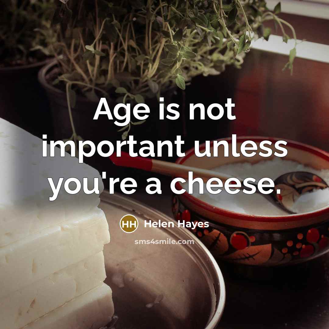 “Age is not important unless you're a cheese.…” quote by Helen Hayes