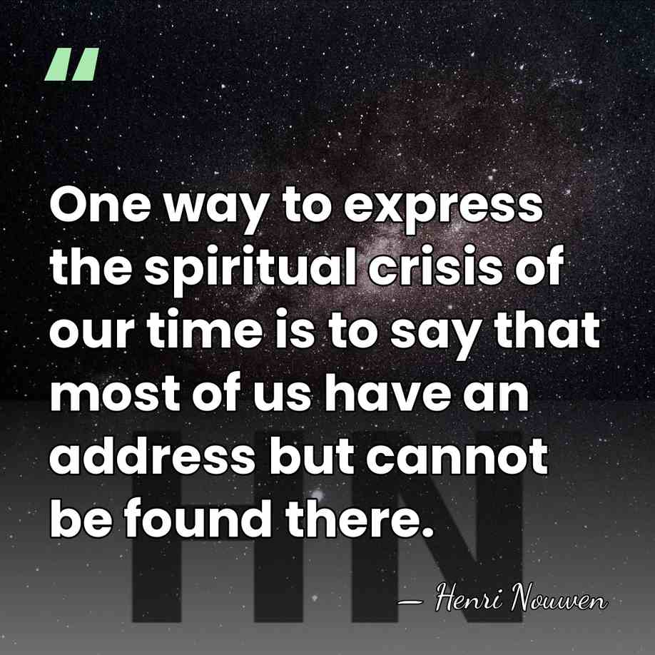 One way to express the spiritual crisis of our time is to&hellip; - Henri Nouwen
