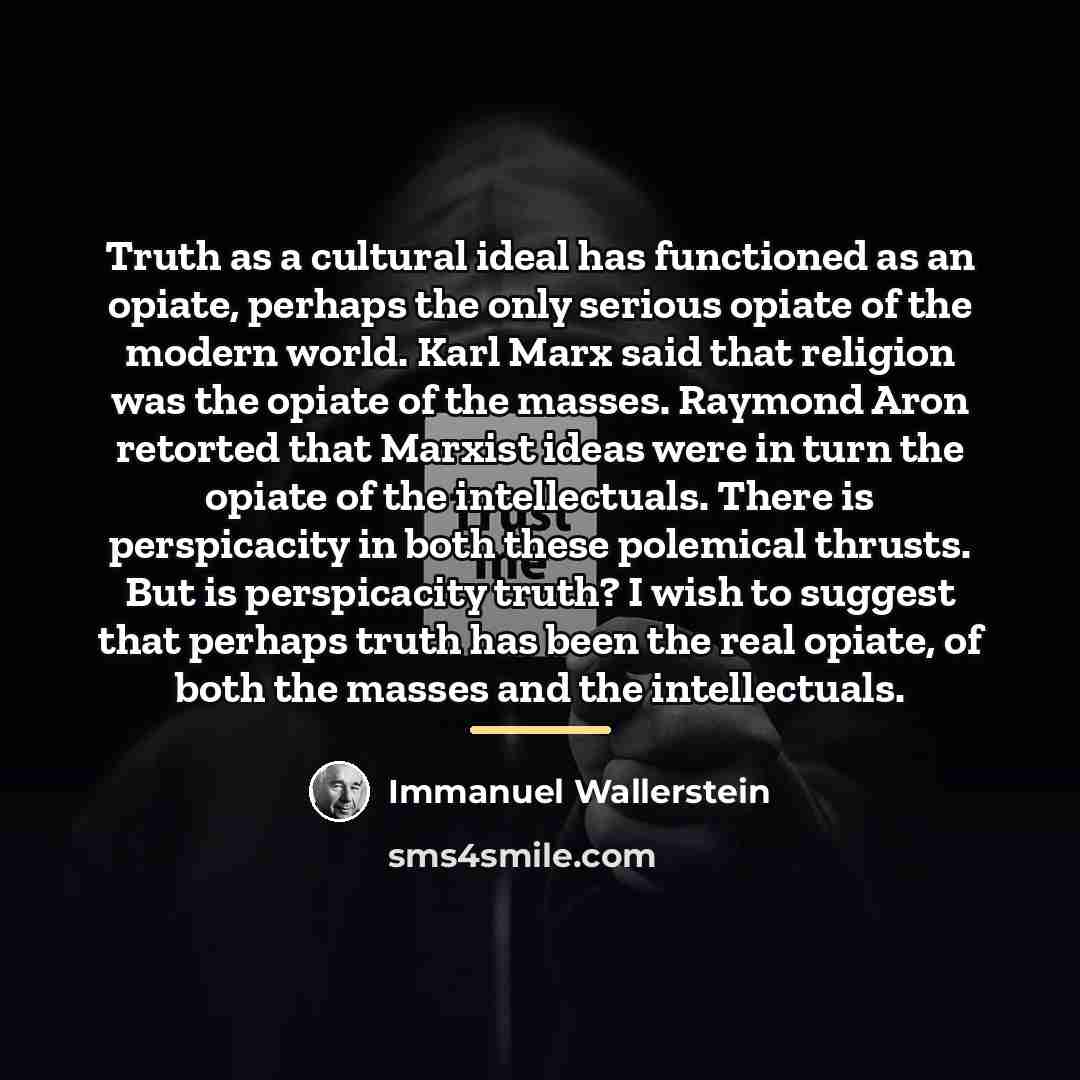 “Truth as a cultural ideal has functioned as an opiate,…” quote by Immanuel Wallerstein