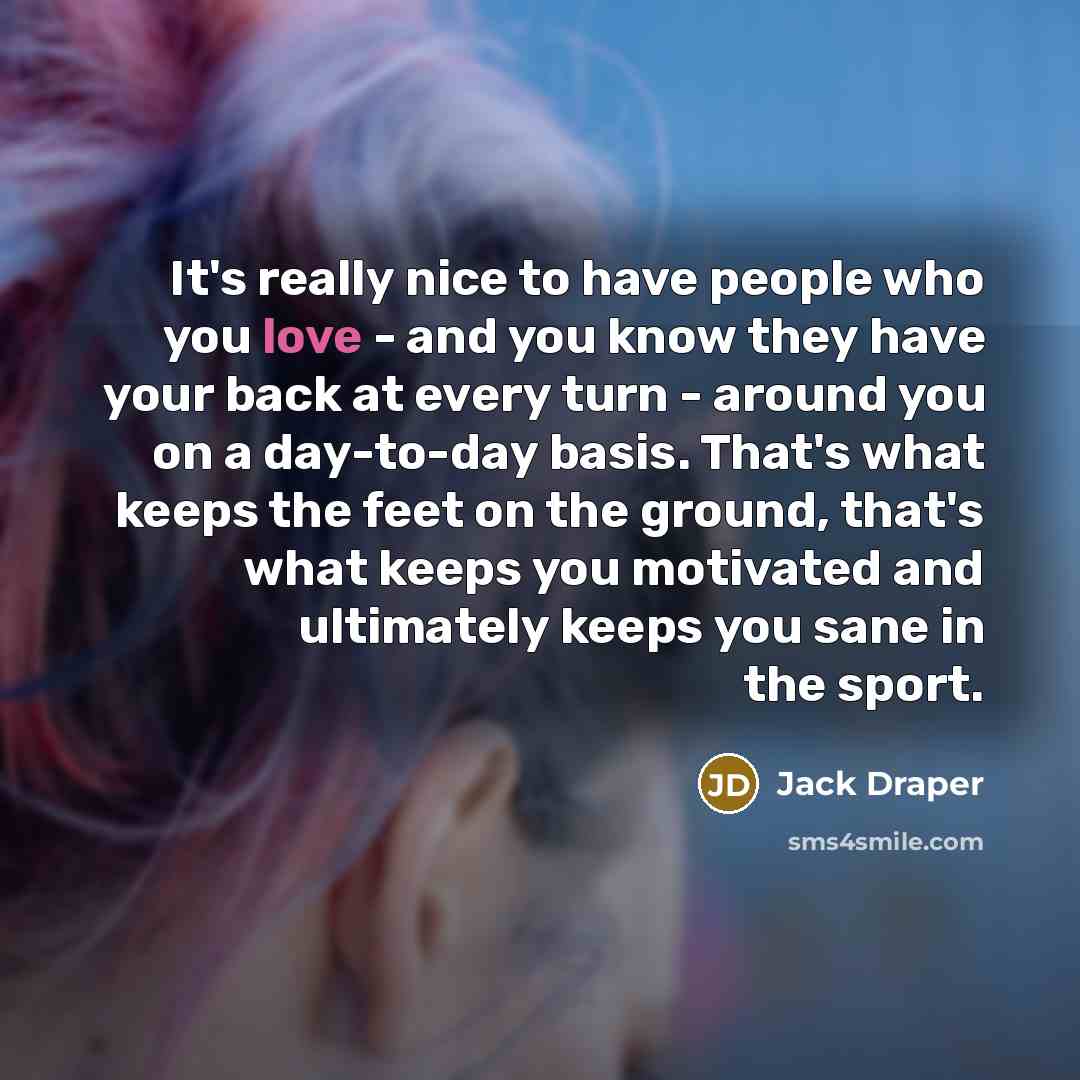 “It's really nice to have people who you love -…” quote by Jack Draper