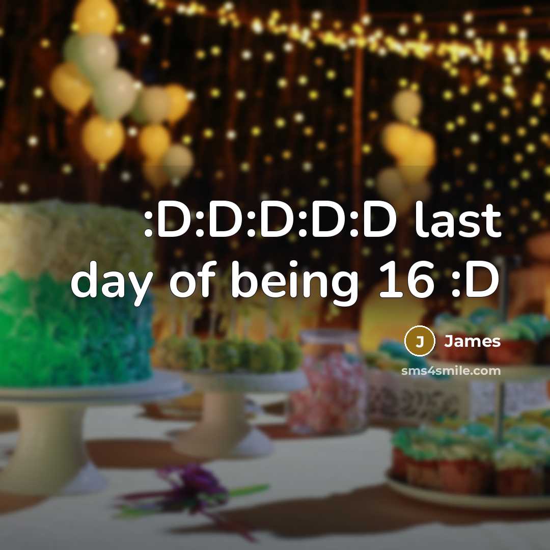 “:D:D:D:D:D last day of being 16 :D…” quote by James