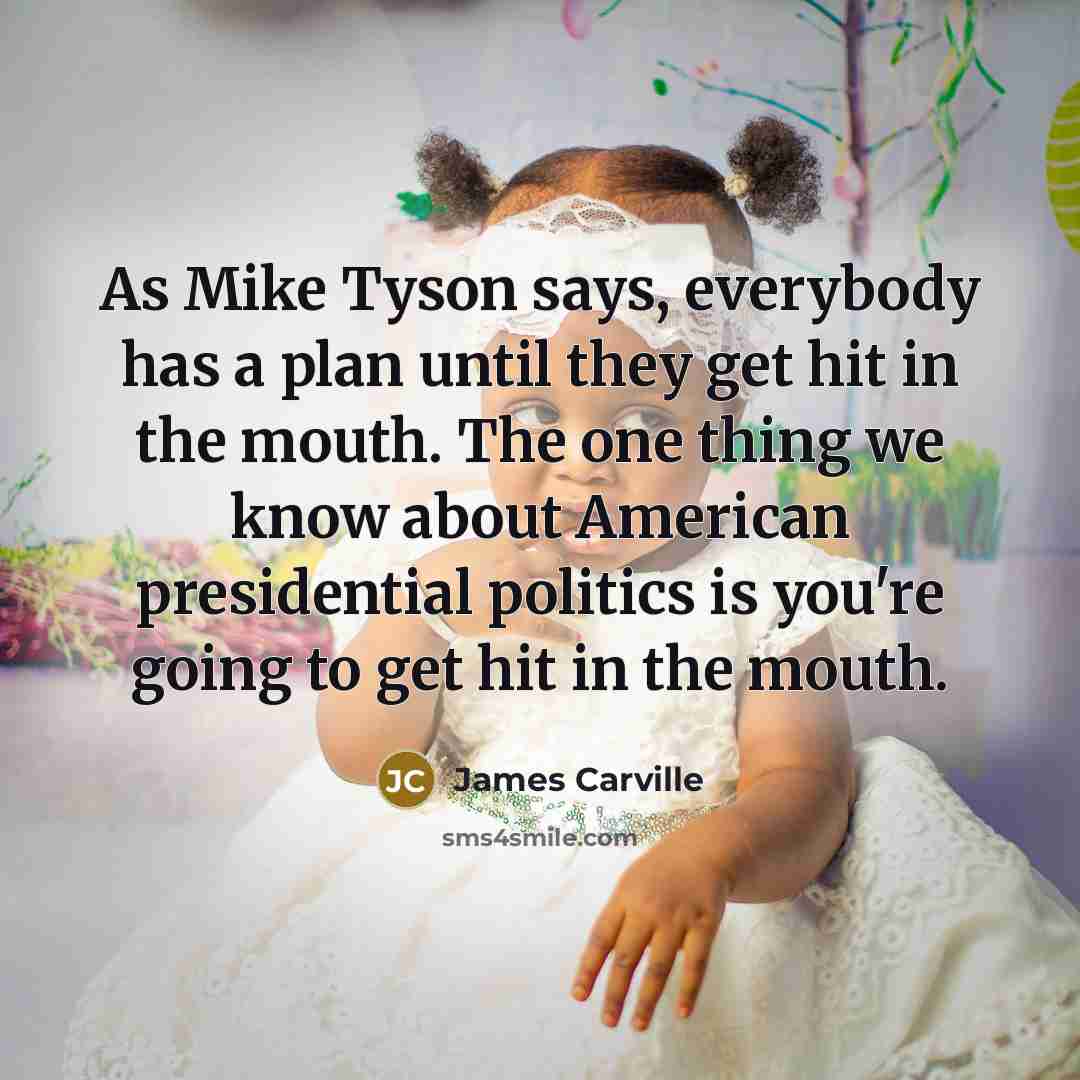“As Mike Tyson says, everybody has a plan until they…” quote by James Carville