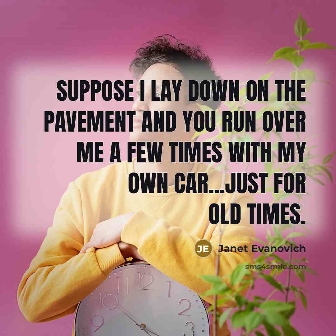 “Suppose I lay down on the pavement and you run…” quote by Janet Evanovich