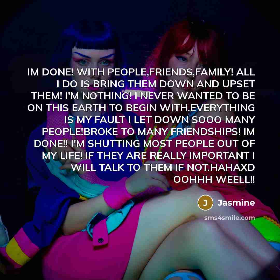 “IM DONE! WITH PEOPLE,FRIENDS,FAMILY! ALL I DO IS BRING THEM…” quote by Jasmine