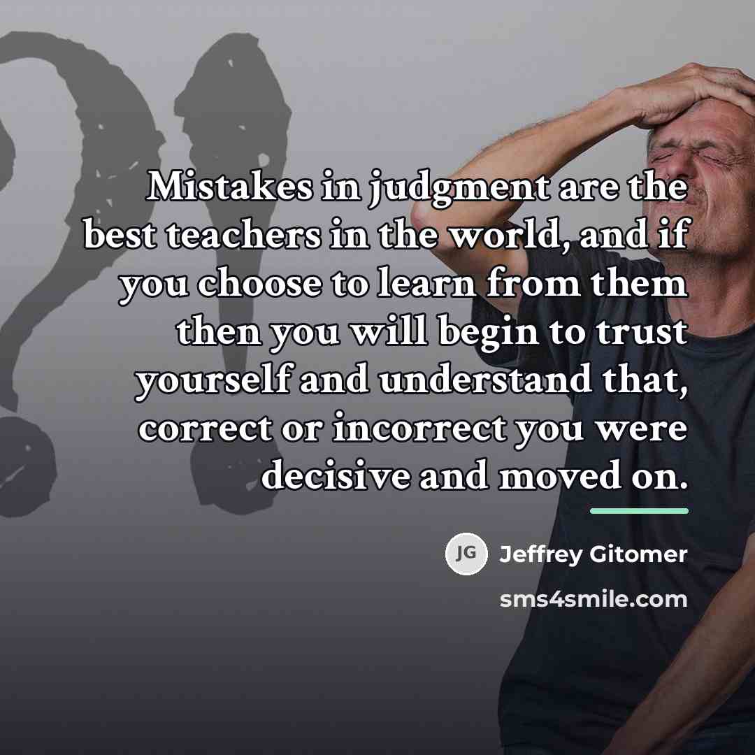 “Mistakes in judgment are the best teachers in the world,…” quote by Jeffrey Gitomer