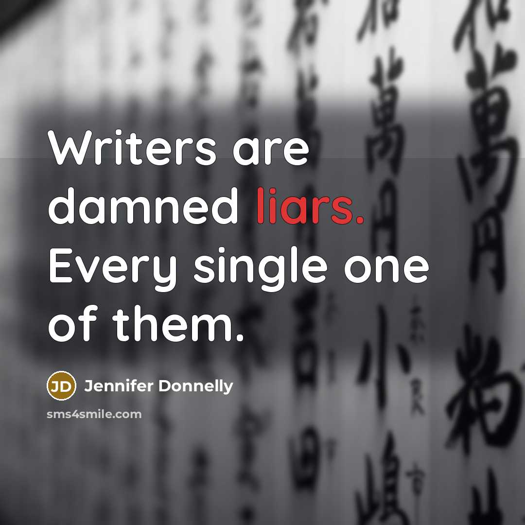 “Writers are damned liars. Every single one of them.” quote by Jennifer Donnelly