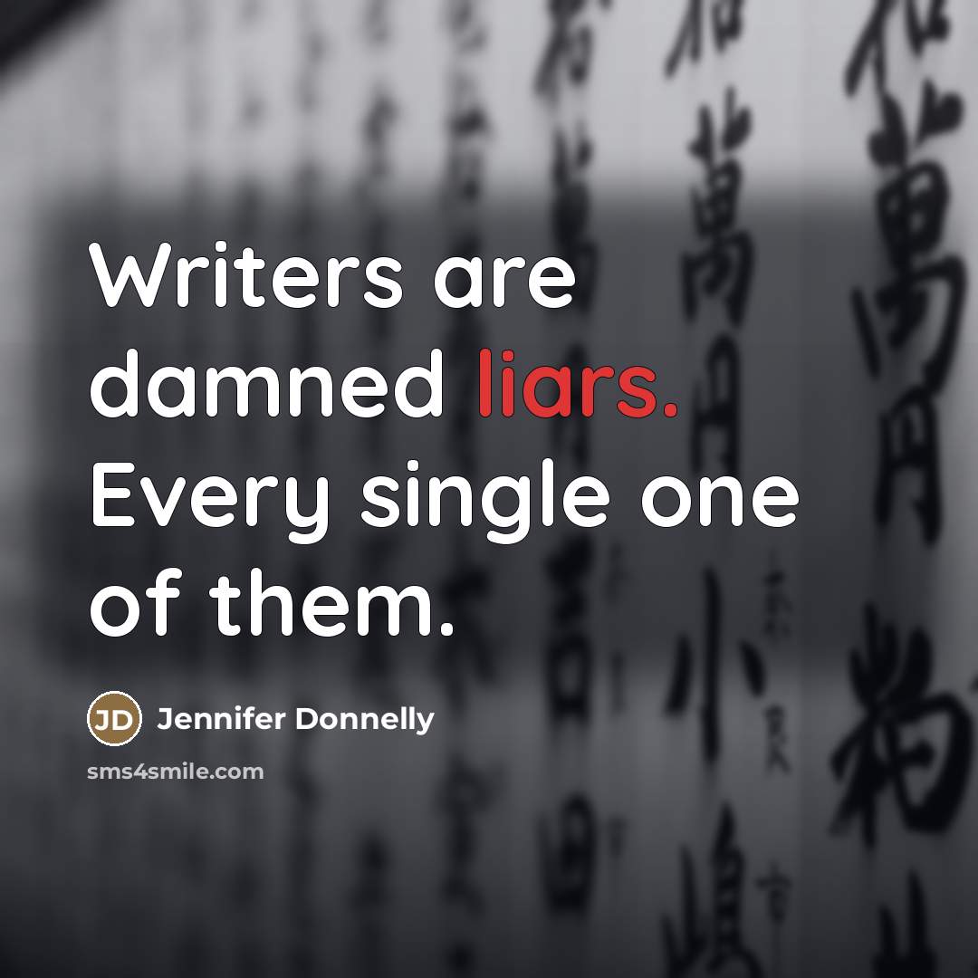 “Writers are damned liars. Every single one of them.…” quote by Jennifer Donnelly