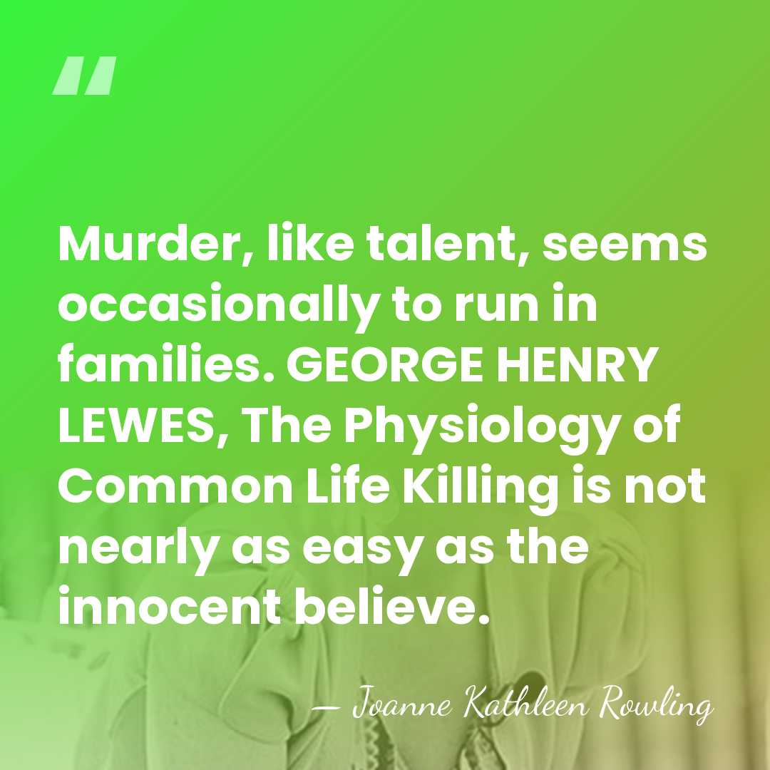 Murder, like talent, seems occasionally to run in families. GEORGE HENRY LEWES,&hellip; - Joanne Kathleen Rowling