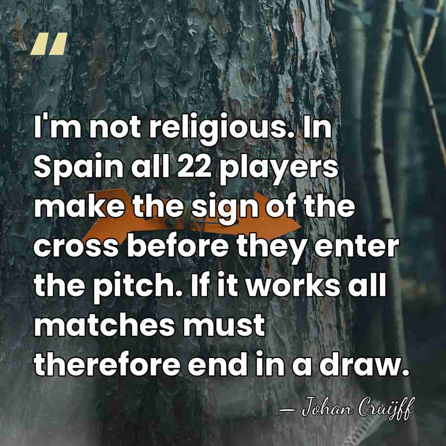 I'm not religious. In Spain all 22 players make the sign of&hellip; - Johan Cruijff