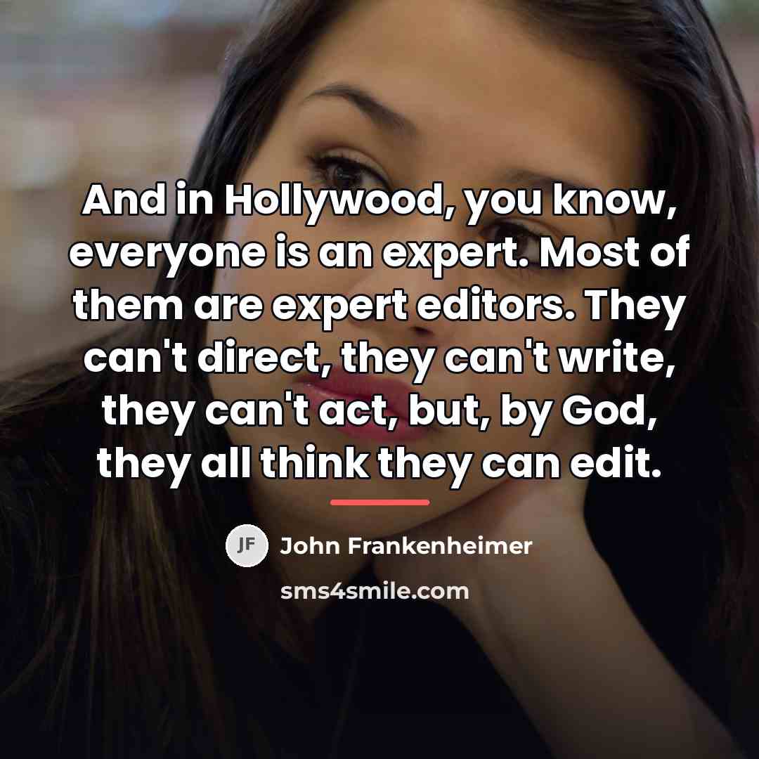 “And in Hollywood, you know, everyone is an expert. Most…” quote by John Frankenheimer
