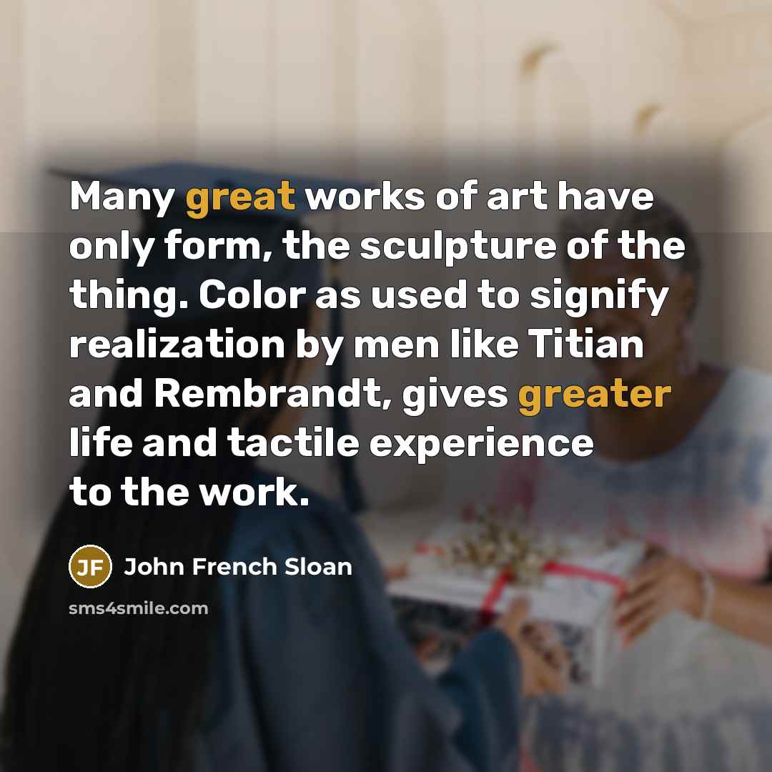 “Many great works of art have only form, the sculpture…” quote by John French Sloan