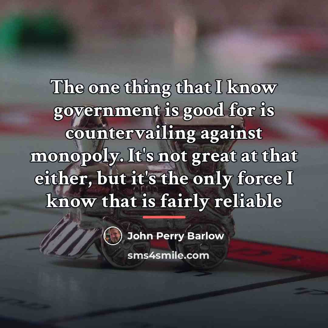 “The one thing that I know government is good for…” quote by John Perry Barlow