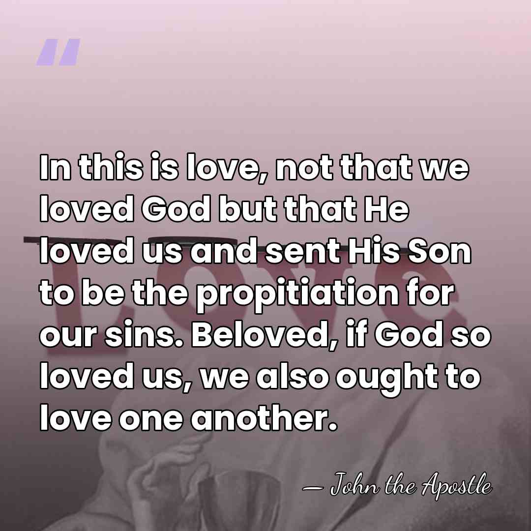 In this is love, not that we loved God but that He&hellip; - John the Apostle