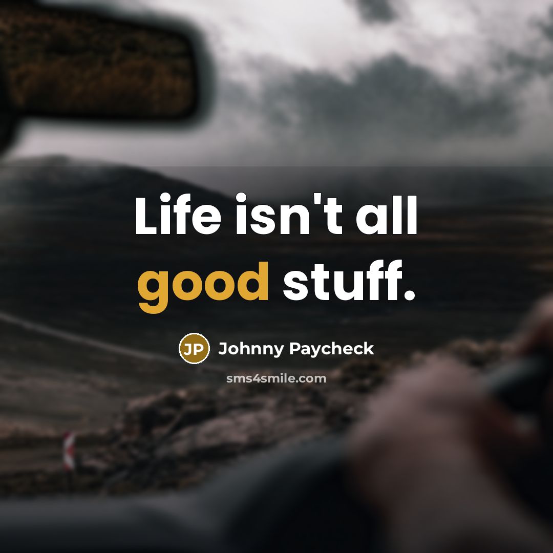 “Life isn't all good stuff.…” quote by Johnny Paycheck