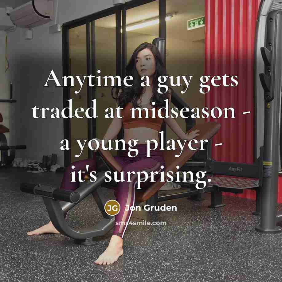 “Anytime a guy gets traded at midseason - a young…” quote by Jon Gruden