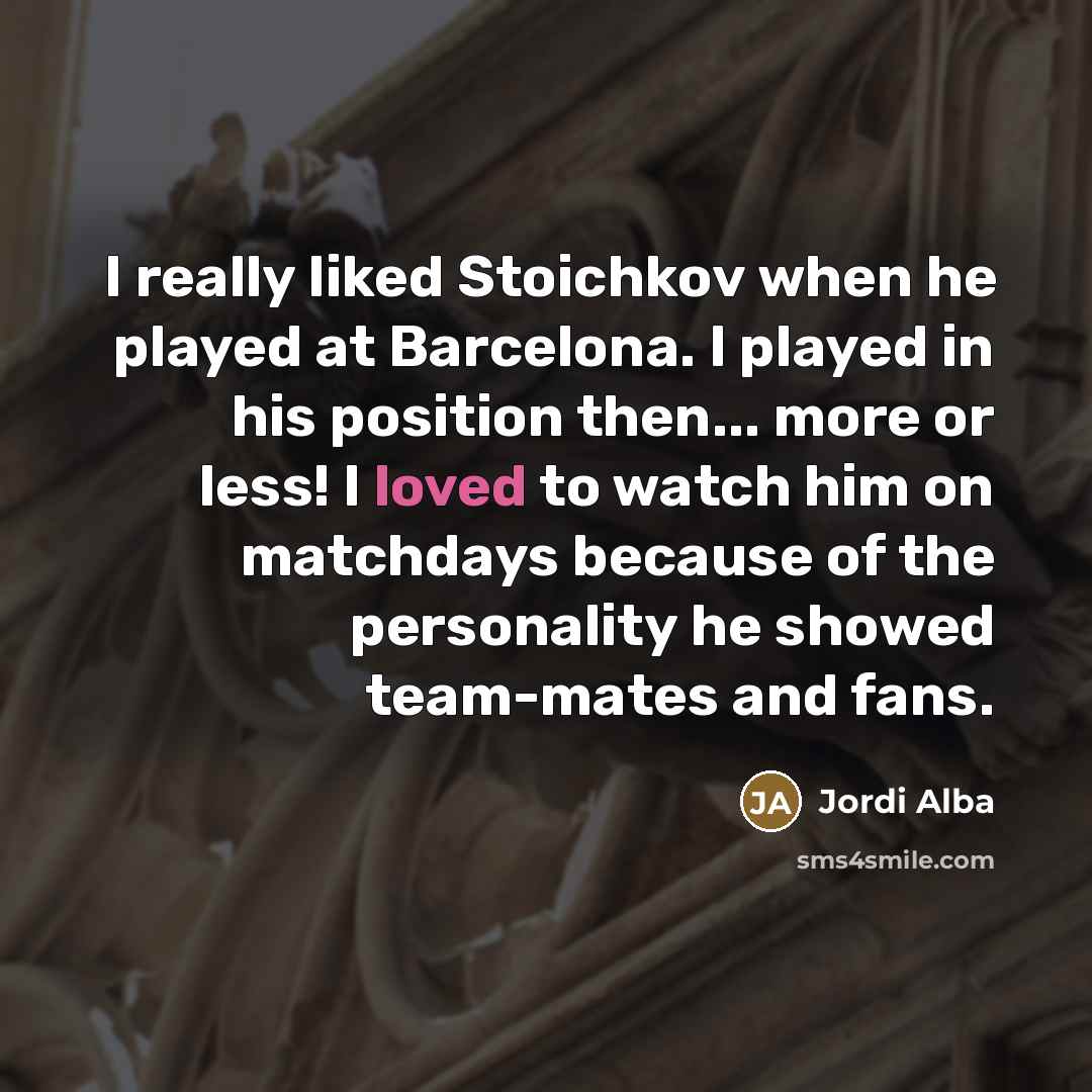 “I really liked Stoichkov when he played at Barcelona. I…” quote by Jordi Alba
