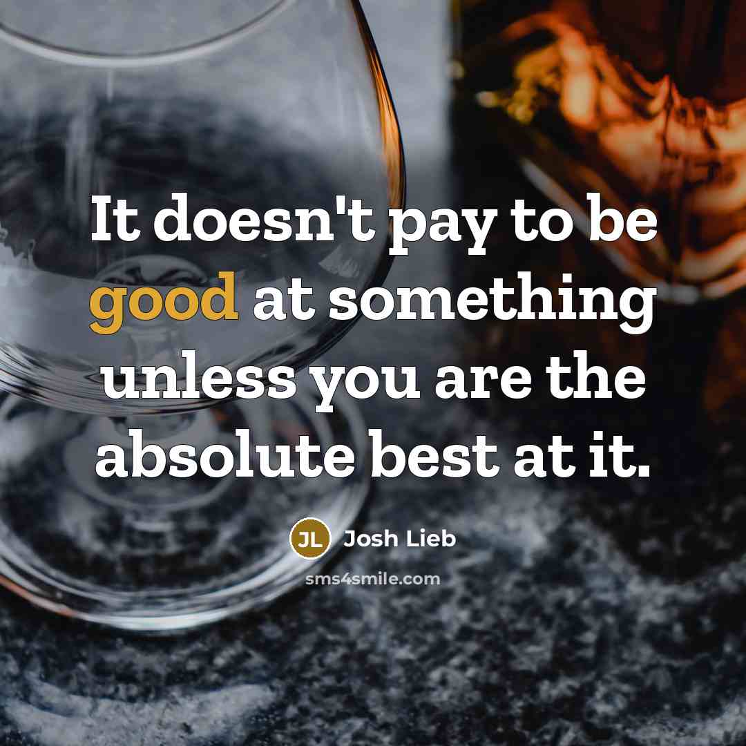 “It doesn't pay to be good at something unless you…” quote by Josh Lieb