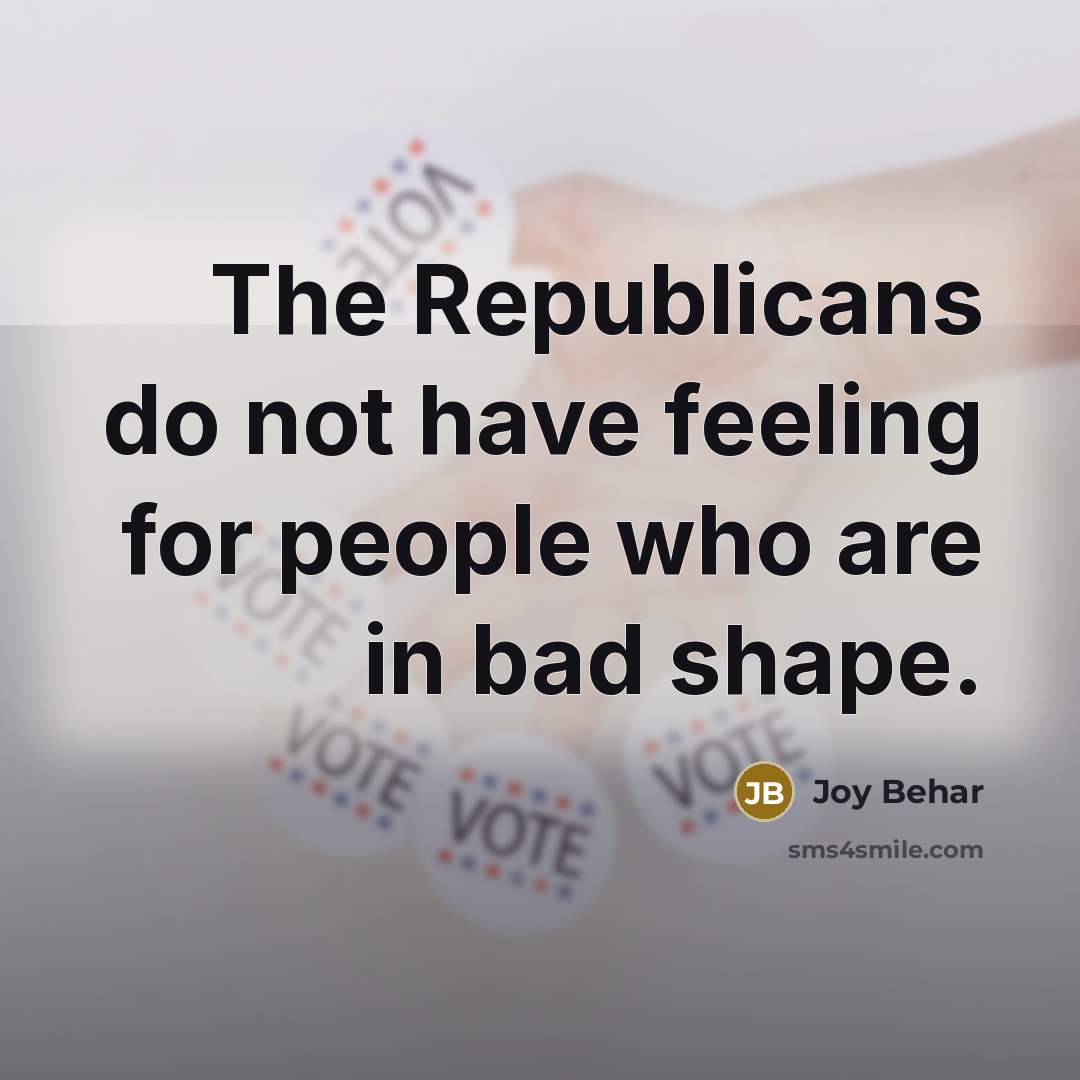 “The Republicans do not have feeling for people who are…” quote by Joy Behar