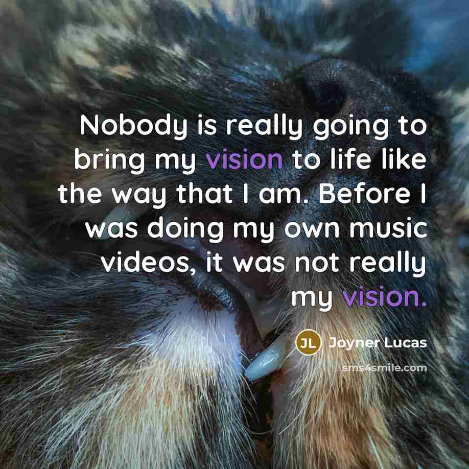 “Nobody is really going to bring my vision to life…” quote by Joyner Lucas
