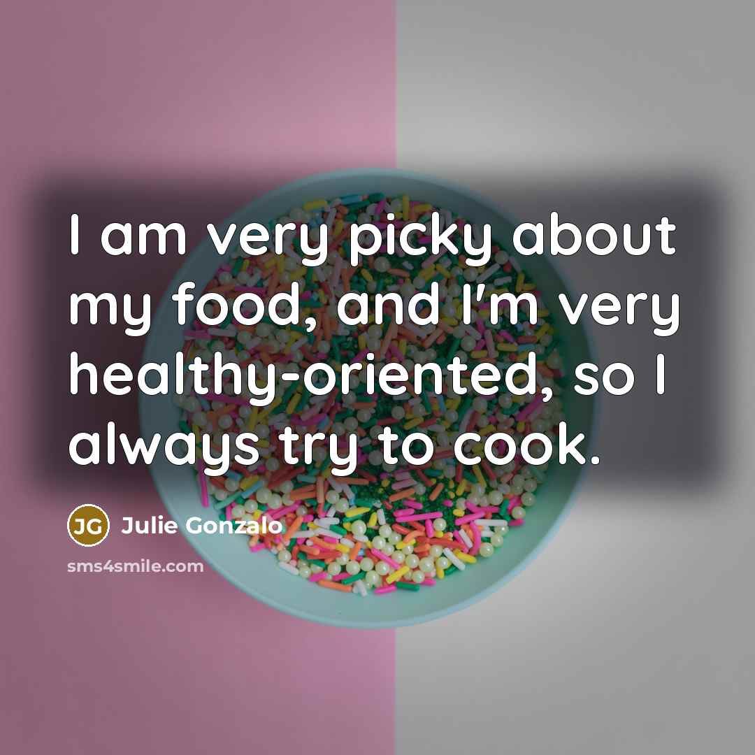 “I am very picky about my food, and I'm very…” quote by Julie Gonzalo