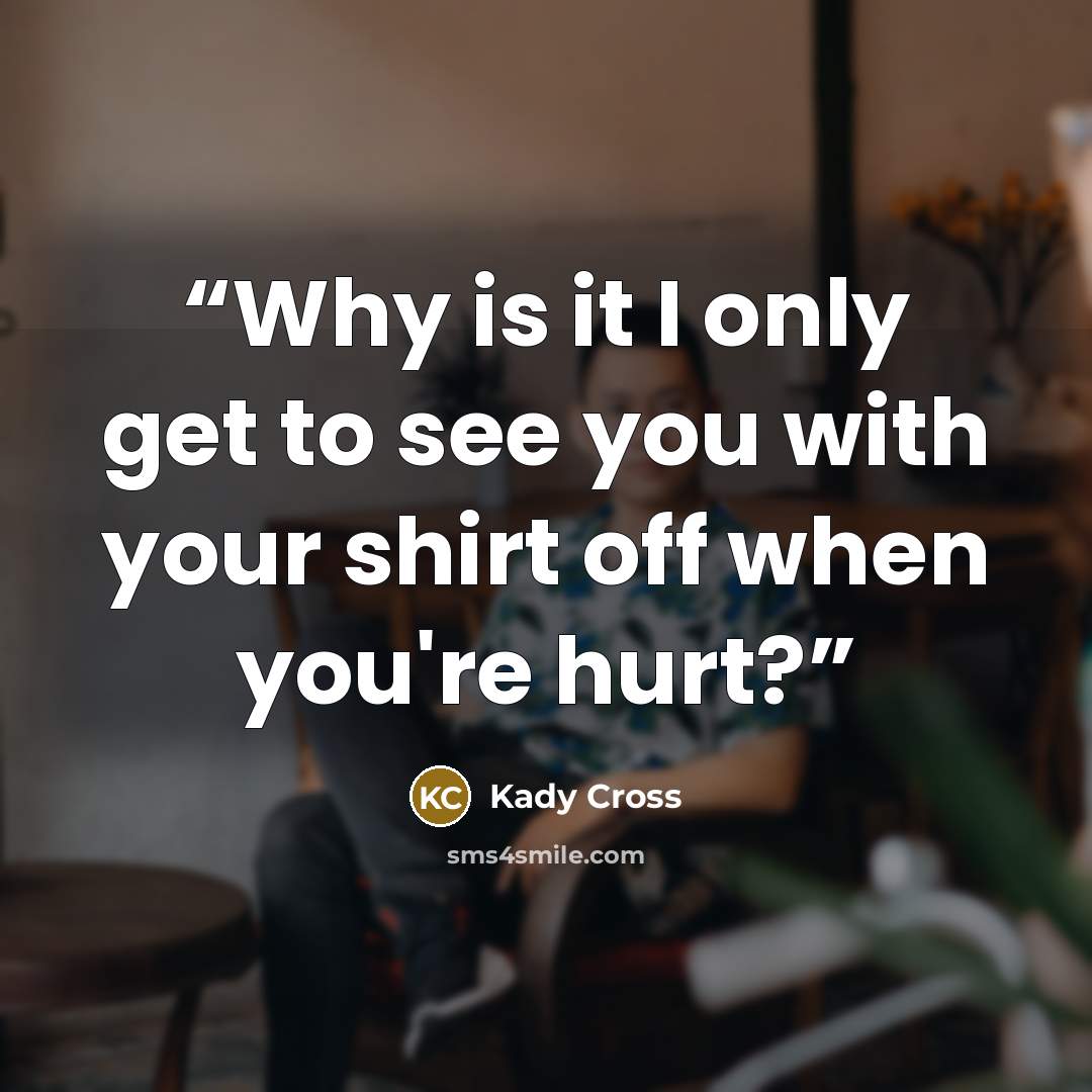 “Why is it I only get to see you with your shirt off when you're hurt?” quote by Kady Cross