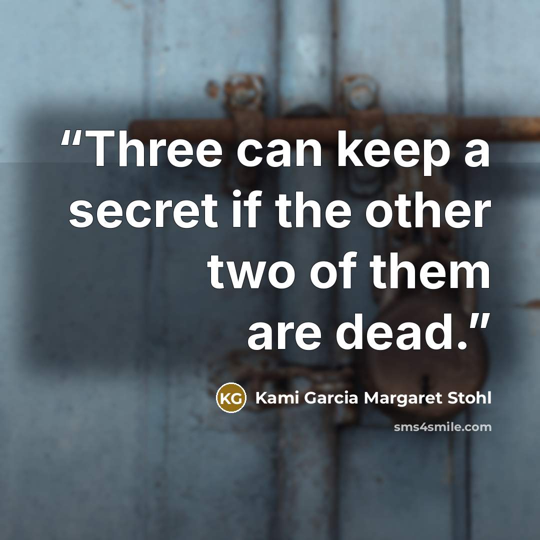 “Three can keep a secret if the other two of them are dead.” quote by Kami Garcia Margaret Stohl