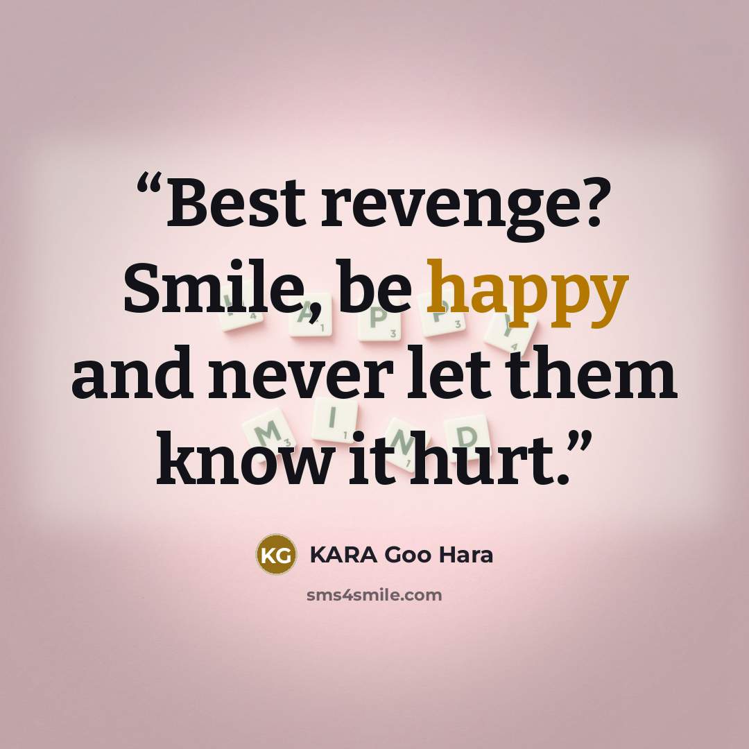 “Best revenge? Smile, be happy and never let them know it hurt.” quote by KARA Goo Hara