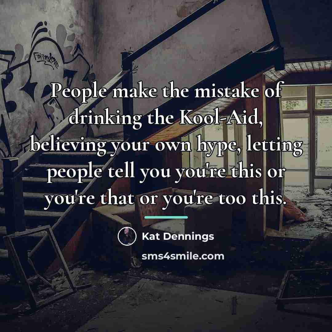 “People make the mistake of drinking the Kool-Aid, believing your…” quote by Kat Dennings