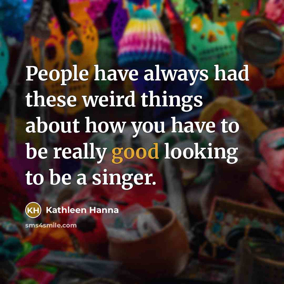 “People have always had these weird things about how you…” quote by Kathleen Hanna
