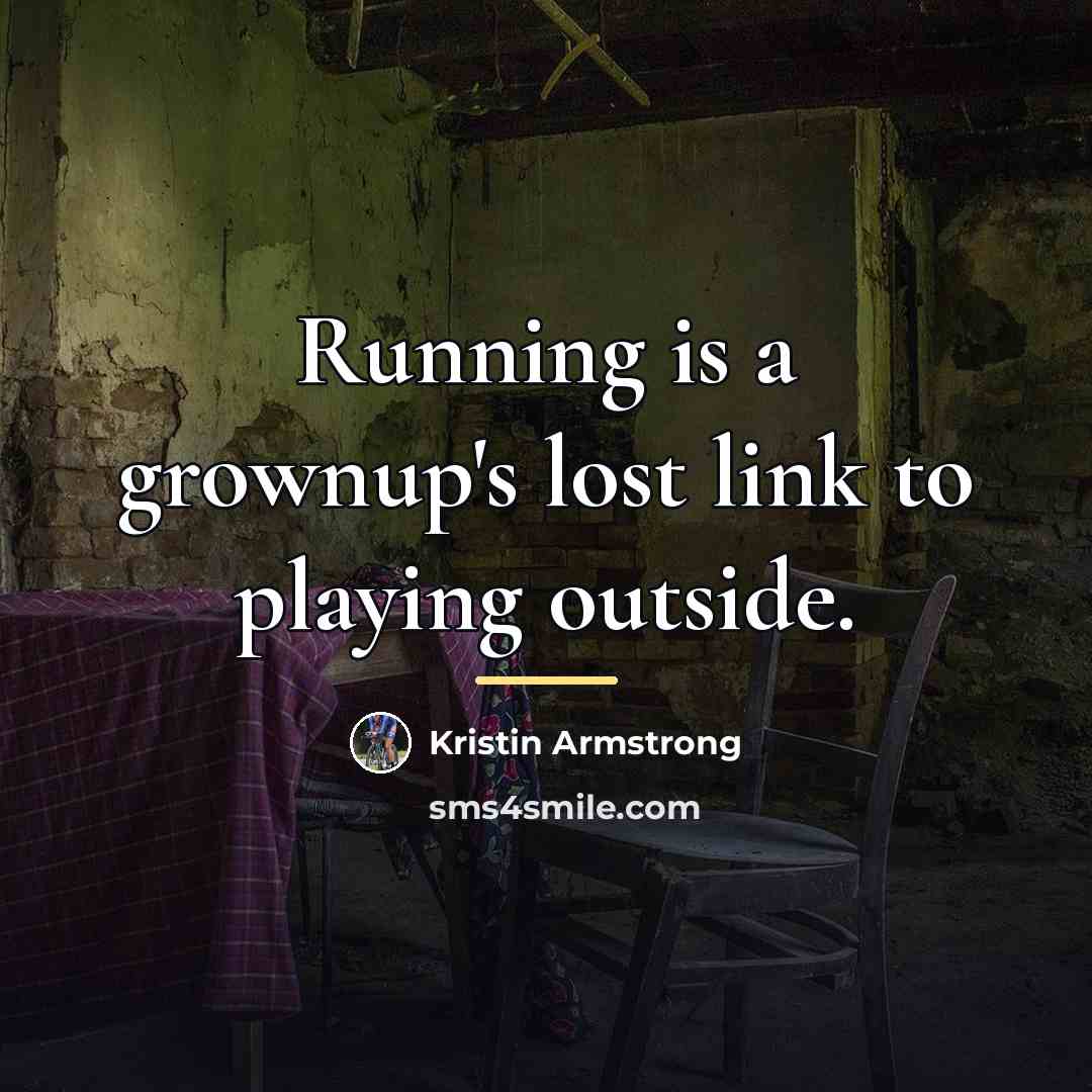 “Running is a grownup's lost link to playing outside.…” quote by Kristin Armstrong