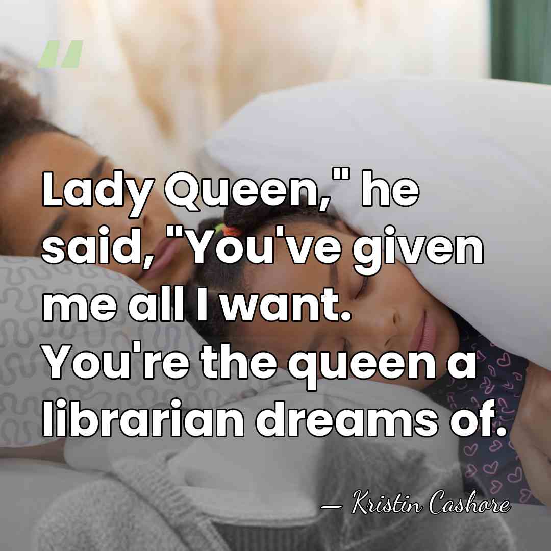 Lady Queen," he said, "You've given me all I want. You're the&hellip; - Kristin Cashore
