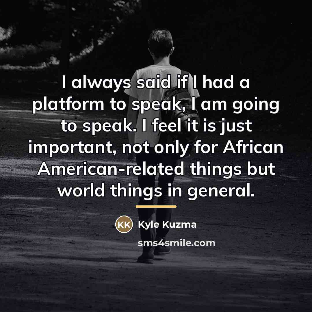 “I always said if I had a platform to speak,…” quote by Kyle Kuzma