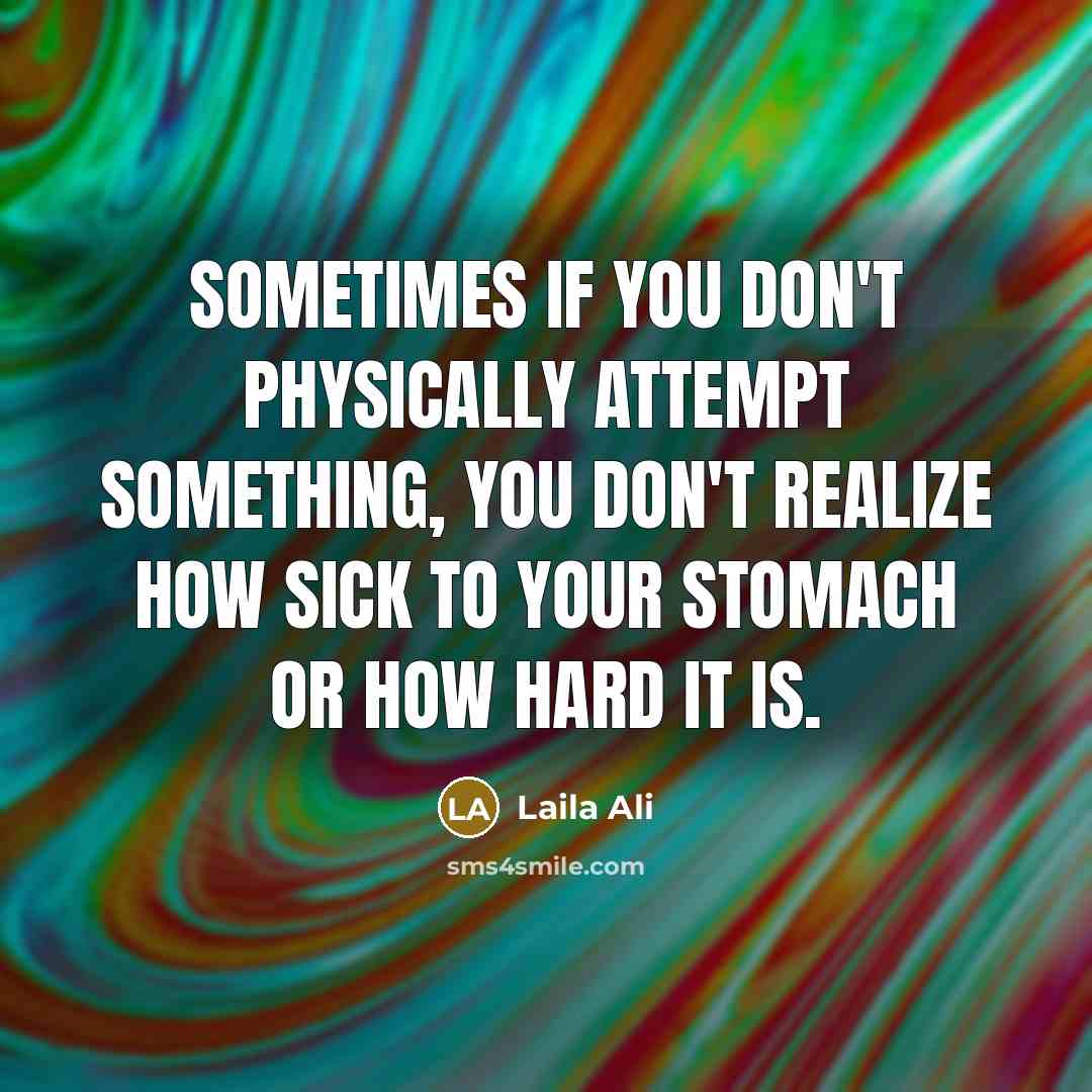 “Sometimes if you don't physically attempt something, you don't realize…” quote by Laila Ali