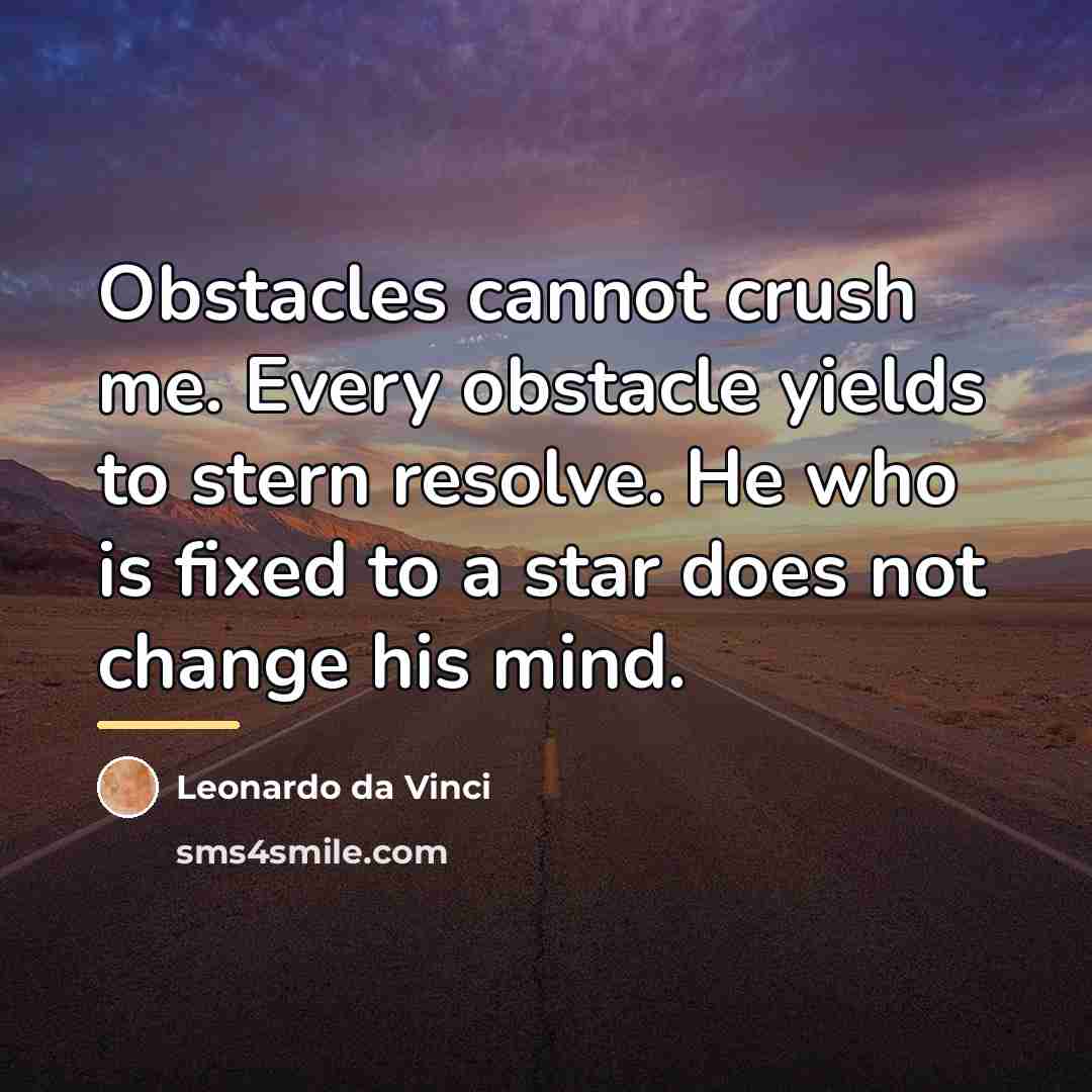 “Obstacles cannot crush me. Every obstacle yields to stern resolve.…” quote by Leonardo da Vinci
