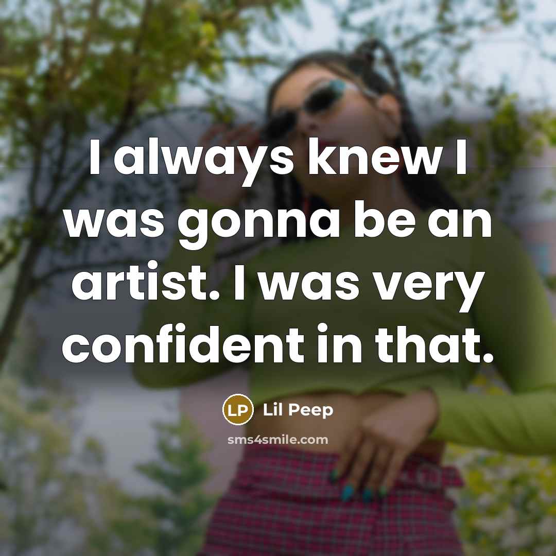 “I always knew I was gonna be an artist. I…” quote by Lil Peep