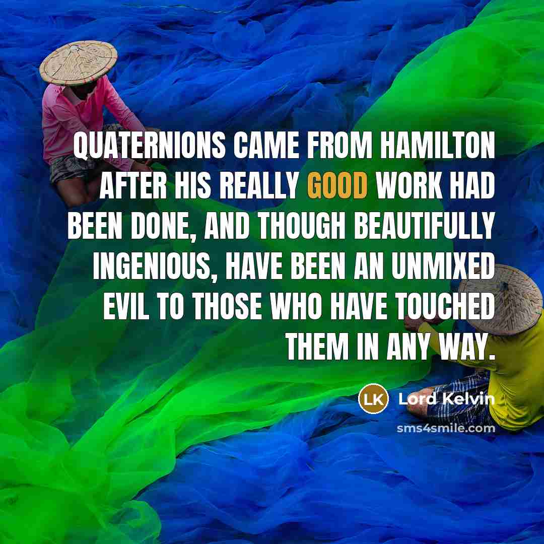 “Quaternions came from Hamilton after his really good work had…” quote by Lord Kelvin
