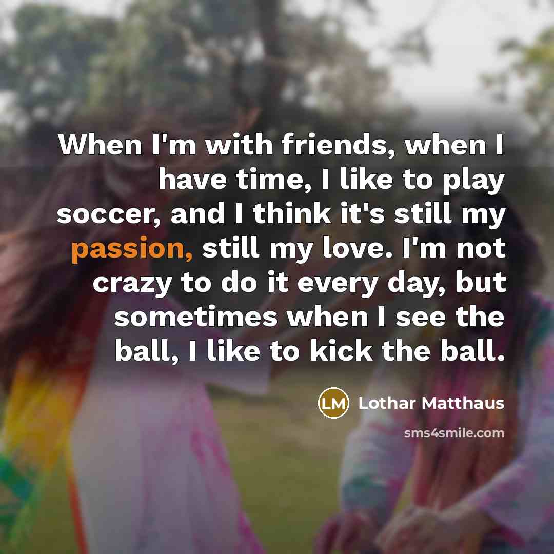 “When I'm with friends, when I have time, I like…” quote by Lothar Matthaus