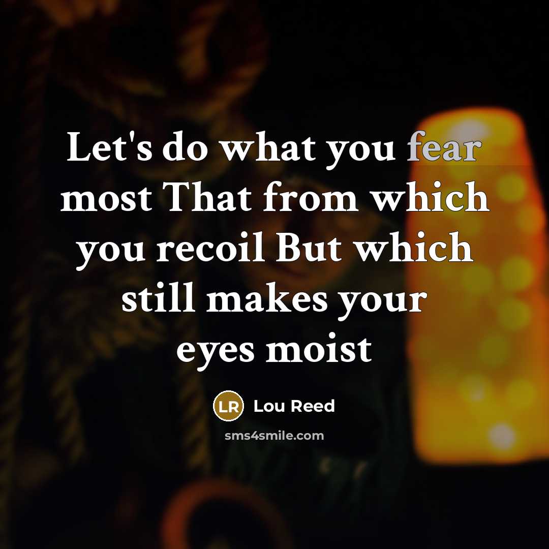 “Let's do what you fear most That from which you…” quote by Lou Reed