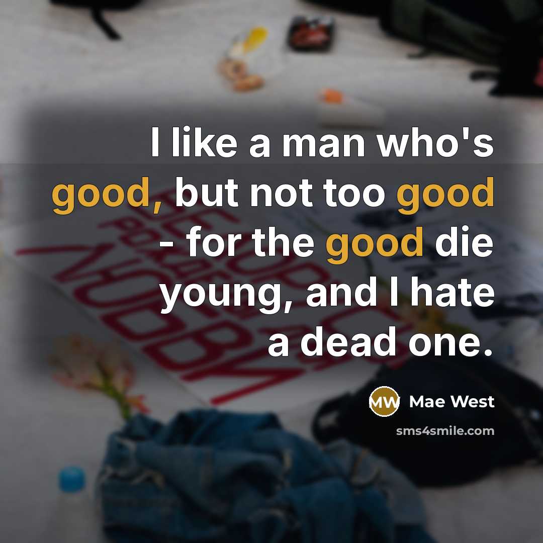 “I like a man who's good, but not too good…” quote by Mae West