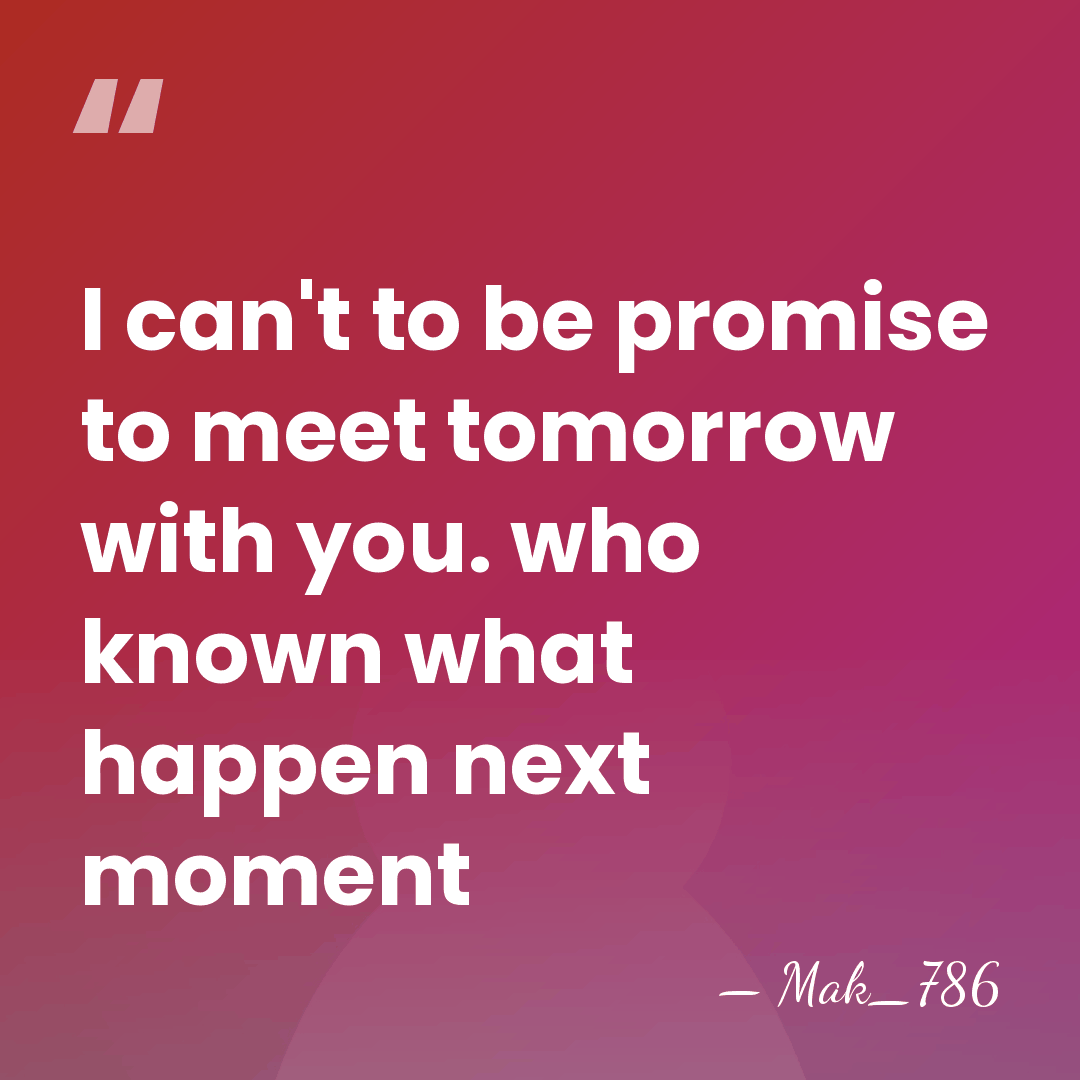 I can't to be promise to meet tomorrow with you. who known&hellip; - Mak_786