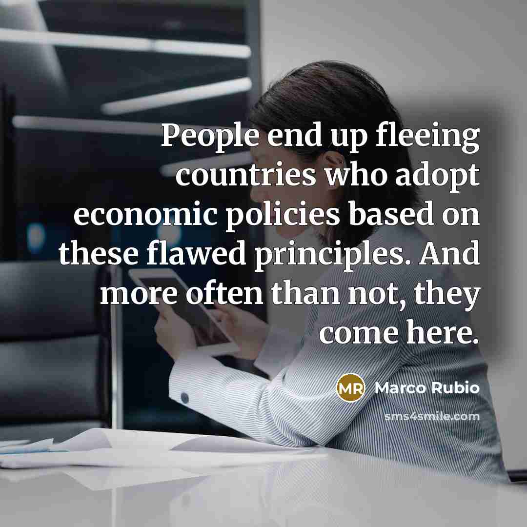 “People end up fleeing countries who adopt economic policies based…” quote by Marco Rubio