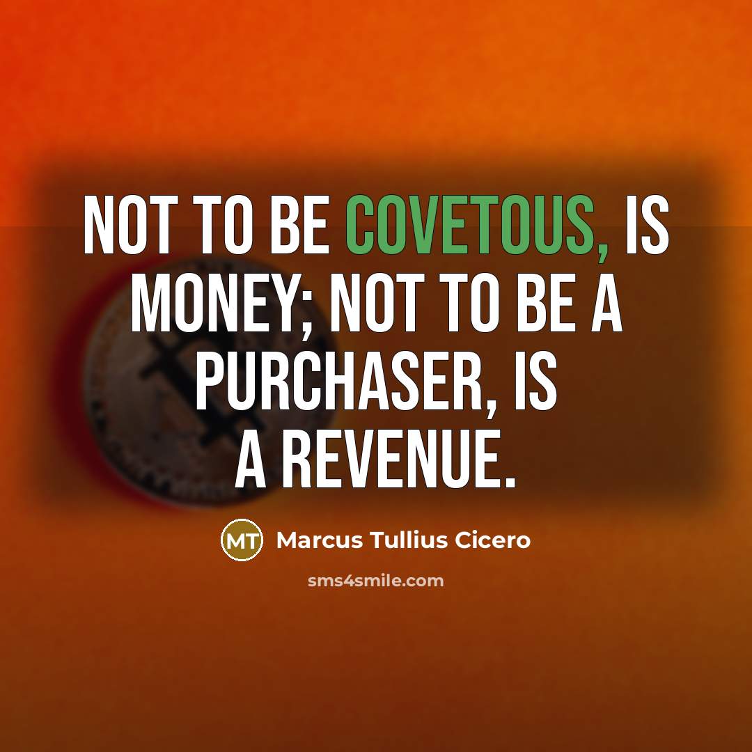 “Not to be covetous, is money; not to be a…” quote by Marcus Tullius Cicero