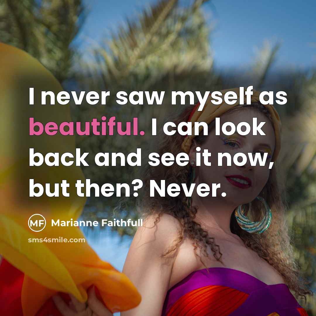 “I never saw myself as beautiful. I can look back…” quote by Marianne Faithfull