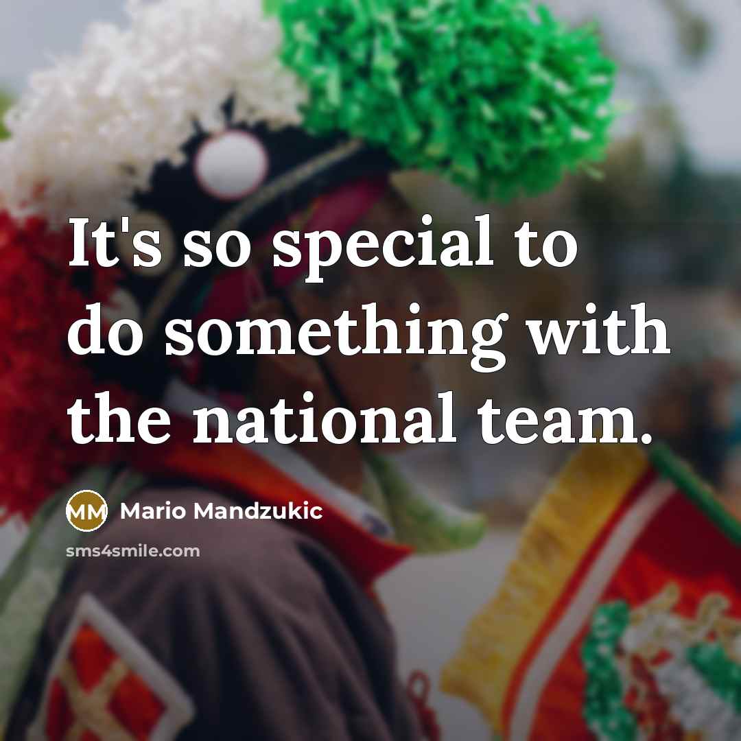 “It's so special to do something with the national team.…” quote by Mario Mandzukic